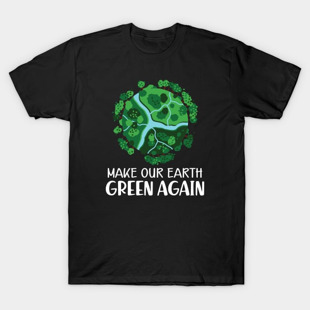 Earth Day - Make our earth green again T-Shirt by KC Happy Shop